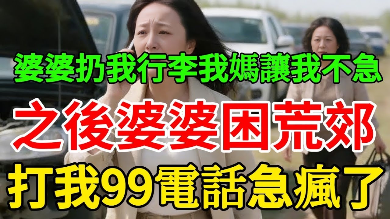 婆婆扔我行李我媽讓我不急，之後婆婆困荒郊，打我99電話急瘋了