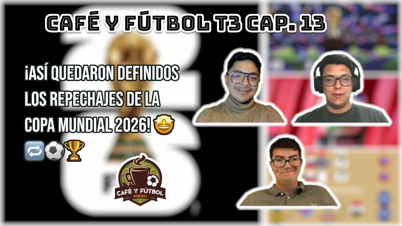 CAFÉ Y FÚTBOL T3 CAP. 13: ¡ASÍ QUEDARON DEFINIDOS LOS REPECHAJES DE LA COPA MUNDIAL 2026! 🤩🔁⚽️🏆