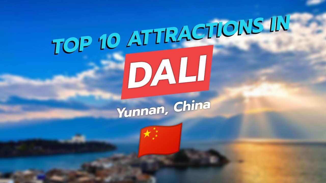 🌍 Top 10 Must-See Attractions in Dali, Yunnan! 🌄🏞️