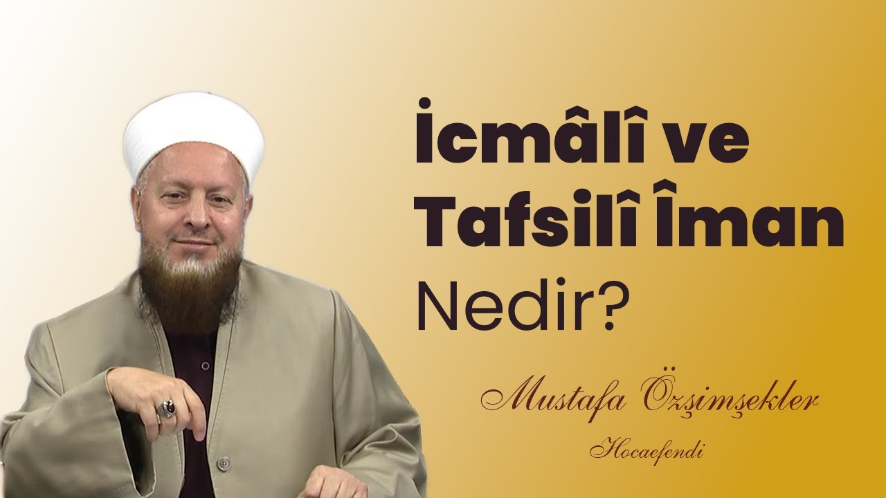 İcmâlî ve Tafsilî Îman Nedir? | Mustafa Özşimşekler