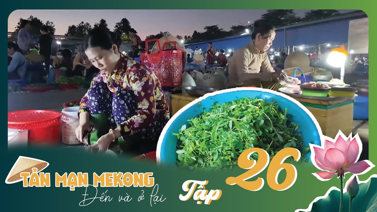 Tản Mạn Mê Kông, Đến Và Ở Lại | TẬP 26: Xuôi dòng Xà No (10/10/2024)
