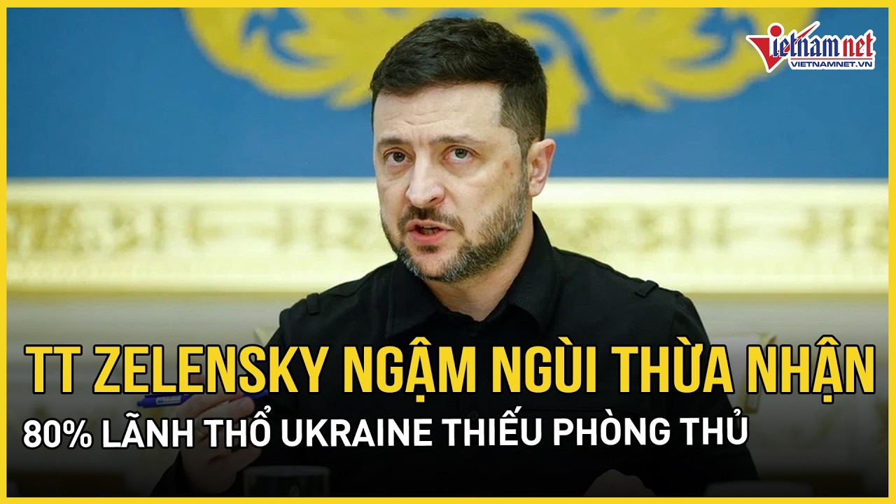 TT Zelensky ngậm ngùi thừa nhận 80% lãnh thổ Ukraine thiếu khả năng phòng thủ, tha thiết viện trợ