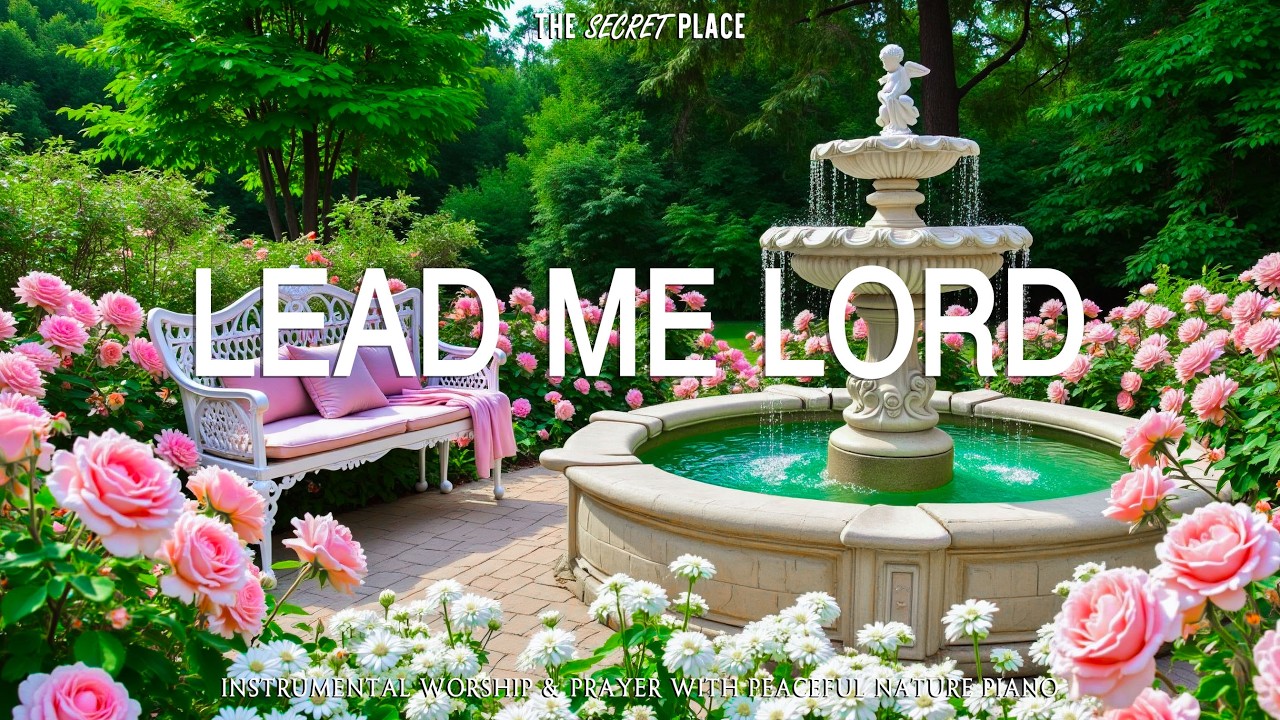 LEAD ME LORD | Peaceful Piano Worship with Prayerful Scriptures & Beautiful Spring SceneS