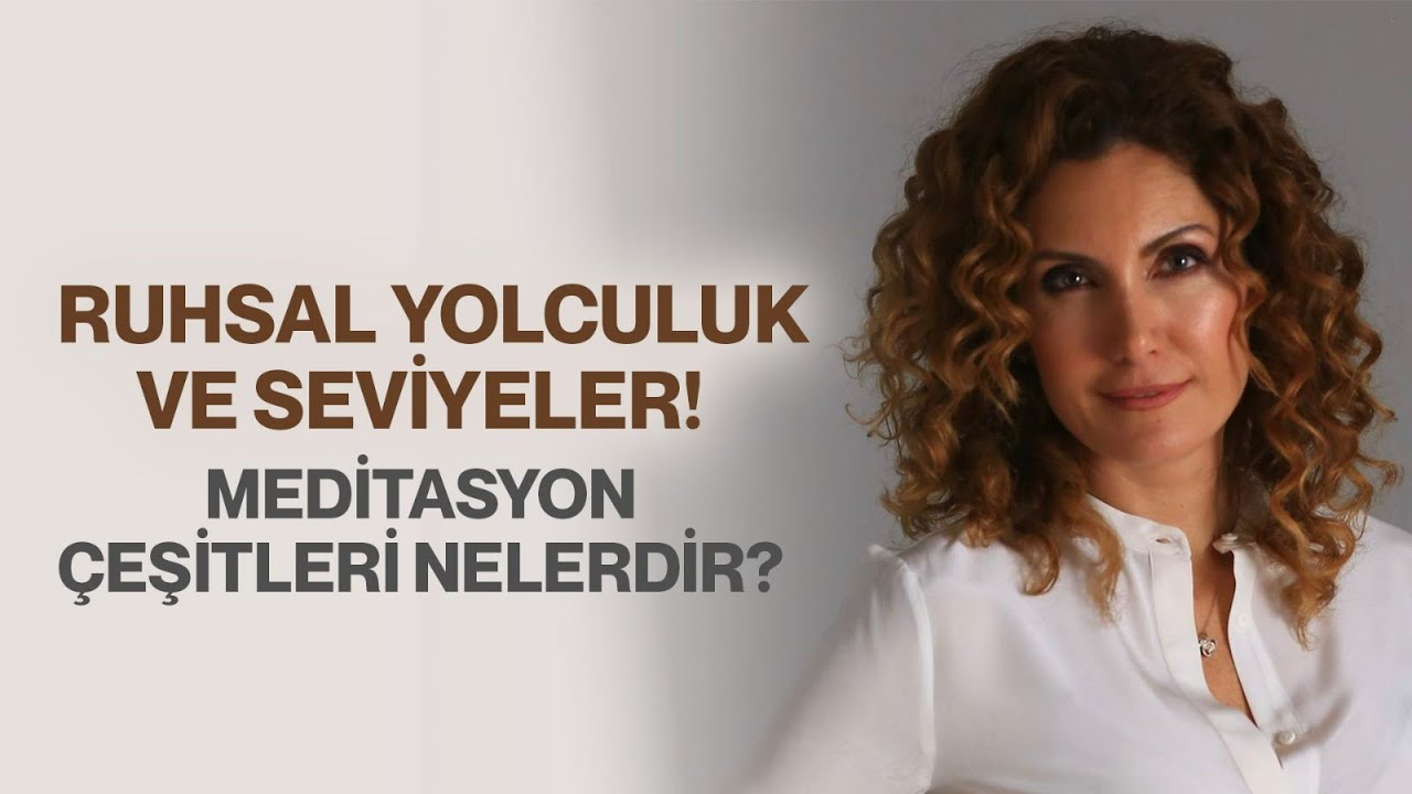 Ruhsal Yolculuk ve Seviyeler! Meditasyon Çeşitleri Nelerdir? | Nevşah Fidan Karamehmet