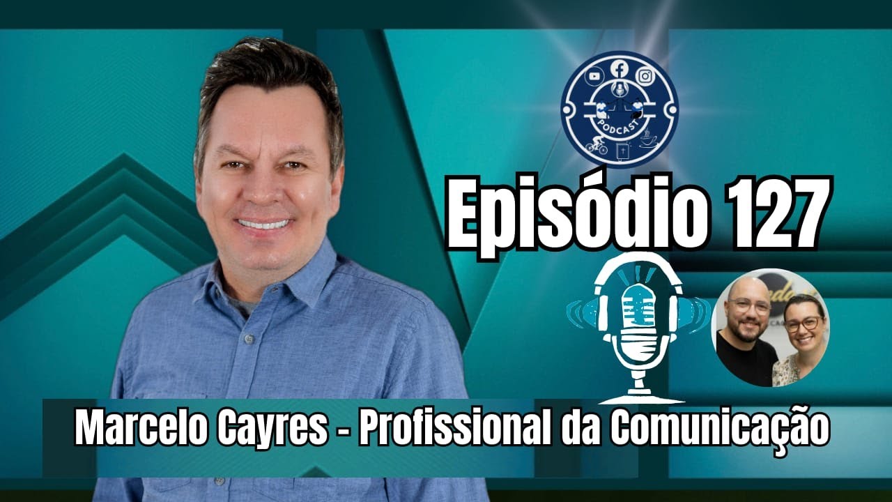 Episodio 127 - Marcelo Cayres- Profissional da Comunicaçao.