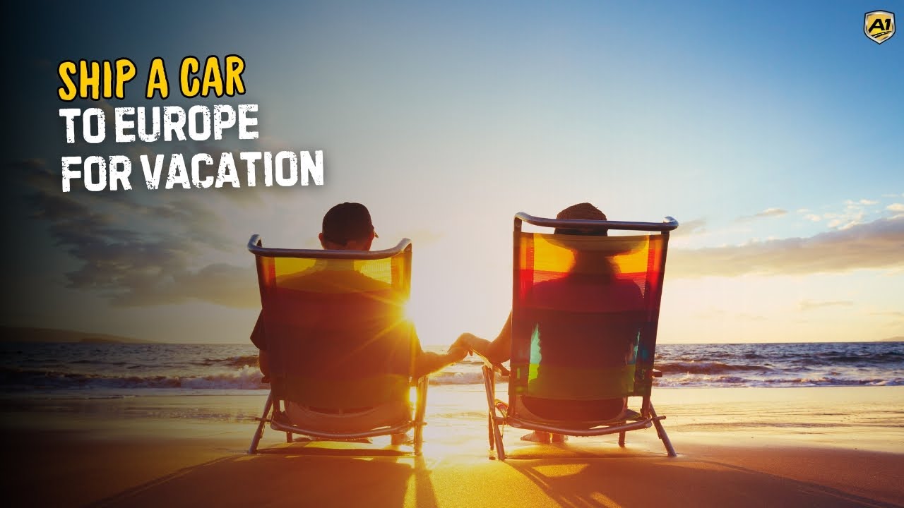 Ship a Car to Europe for Vacation | How to Ship Your Car for an Extended Stay