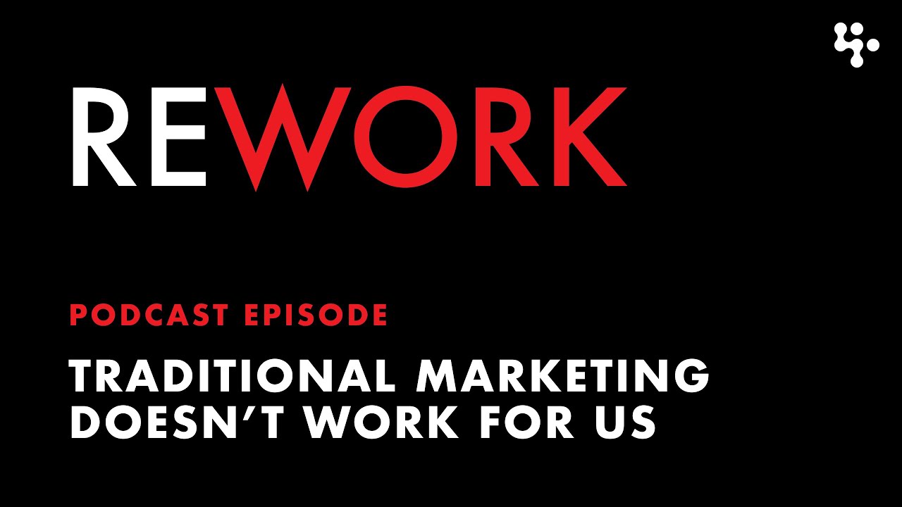Traditional marketing doesn't work for us &ndash; REWORK