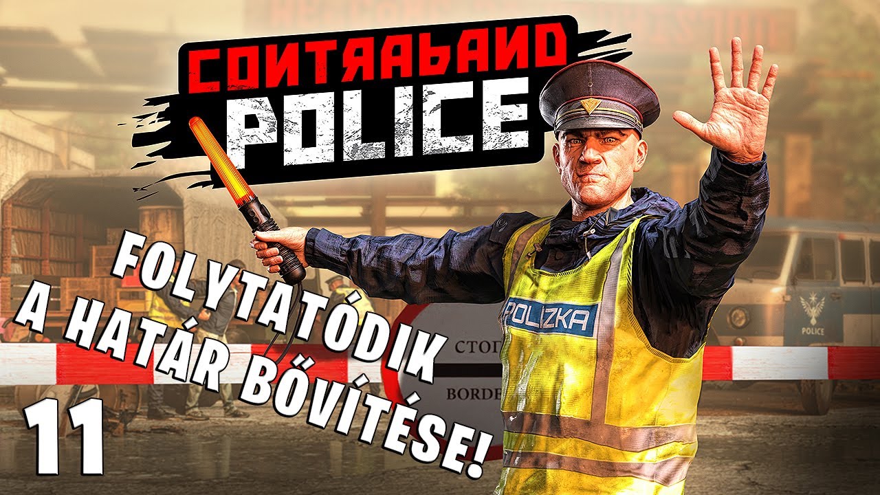 Contraband Police LIVE #11 - Nagyszabású fejlesztések a határon!