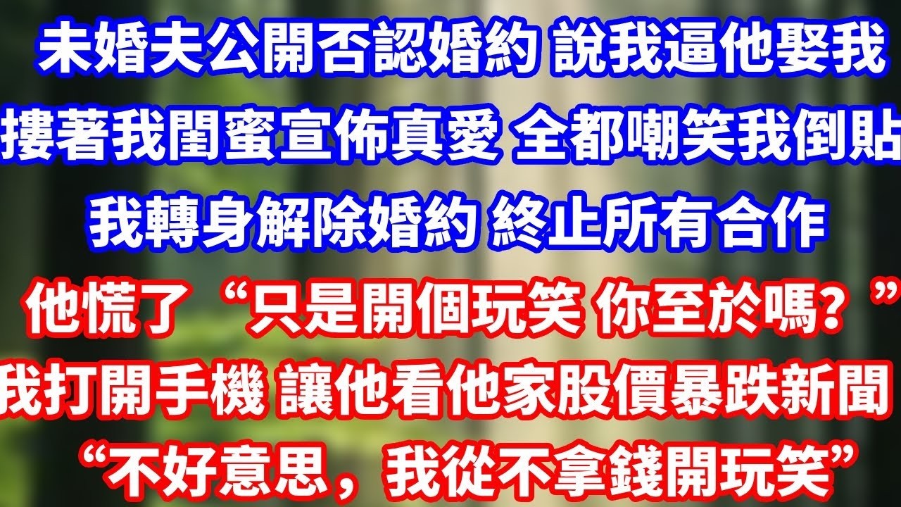 未婚夫公開否認婚約 說我逼他娶我摟著我閨蜜宣佈真愛 全都嘲笑我倒貼，我轉身解除婚約 終止所有合作他慌了“只是開個玩笑 你至於嗎？”我打開手機 讓他看他家股價暴跌的新聞“不好意思#總裁 #情感 #感