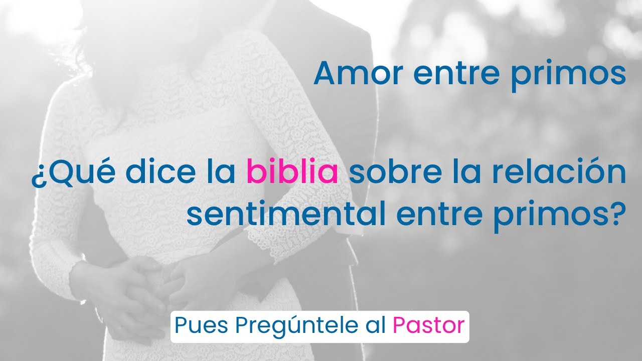 ¿Qué dice la biblia sobre el Amor entre primos ?