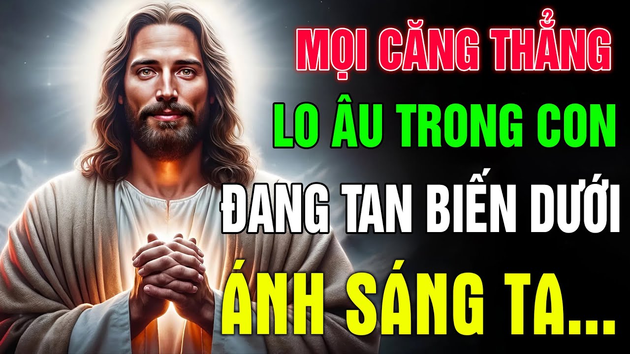 ✨ 🔴 MỌI LO ÂU VÀ CĂNG THẲNG TRONG CON ĐANG ĐƯỢC CHÚA LÀM TAN BIẾN DƯỚI ÁNH SÁNG THIÊNG LIÊNG!