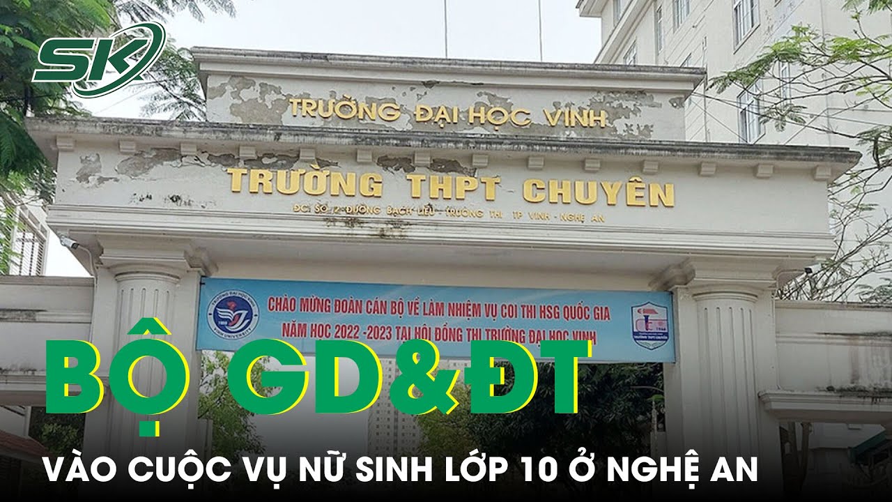 Bộ GD&ĐT Yêu Cầu Làm Rõ Vụ Nữ Sinh Lớp 10 Ở Nghệ An “Ra Đi” Để Thoát Khỏi Bế Tắc | SKĐS