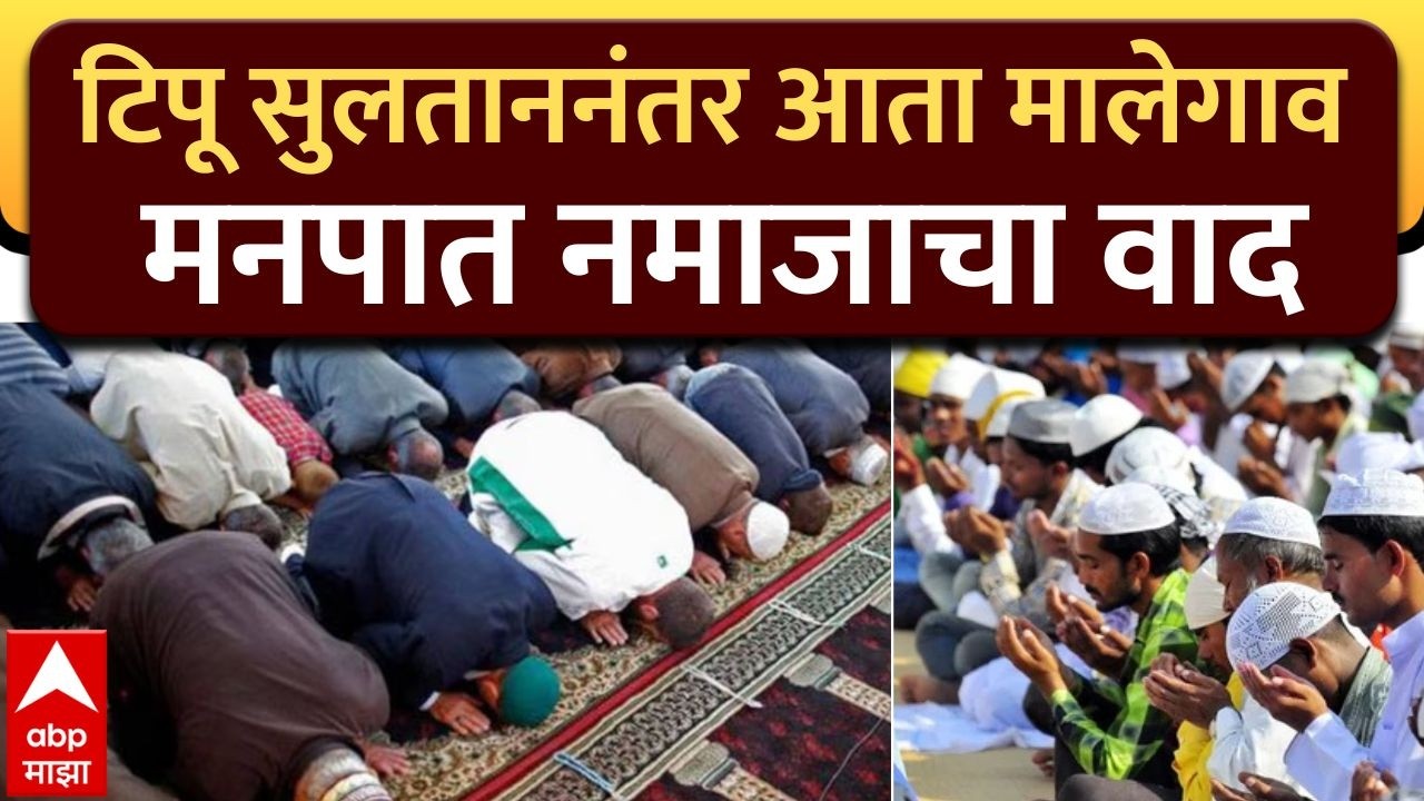 Malegaon Namaj Update : टिपू सुलताननंतर आता मालेगाव मनपात नमाजाचा वाद