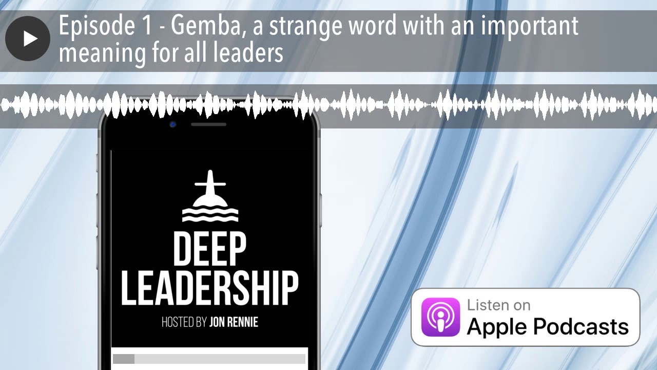 Episode 1 - Gemba, a strange word with an important meaning for all leaders