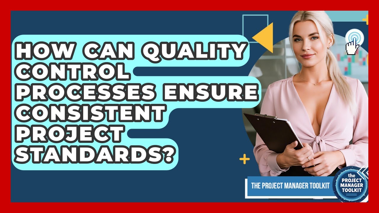 How Can Quality Control Processes Ensure Consistent Project Standards? - The Project Manager Toolkit