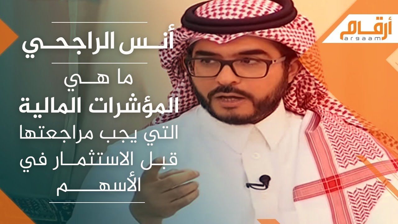 أنس الراجحي: ما هي المؤشرات المالية التي يجب مراجعتها قبل الاستثمار في الأسهم