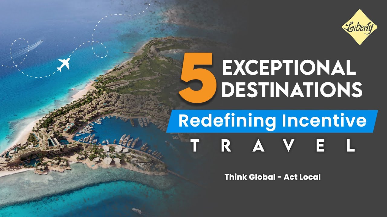 5 exceptional destinations redefining incentive travel | Liberty International Tourism Group