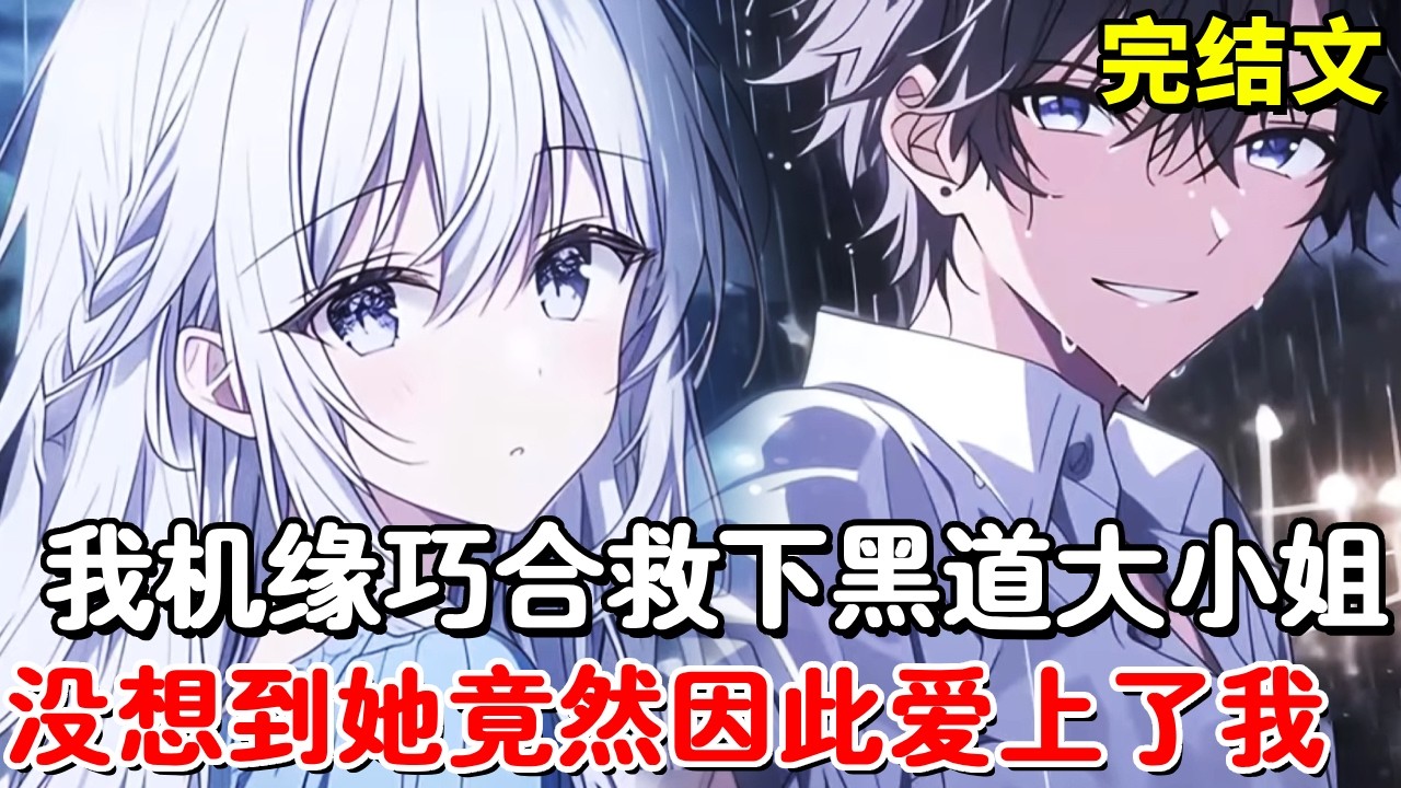 【完结文】黑道大小姐想要跳江了结自己，我路过解救大小姐，她却因此彻底爱上了我！【木羽说漫】
