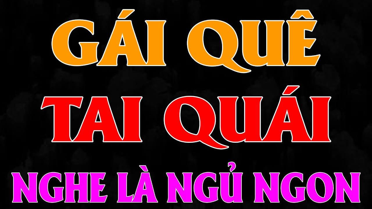 Hay Nhất Miền Bắc 2026: GÁI QUÊ TAI QUÁI Full - Giọng Đọc Làng Quê Ngủ Ngon