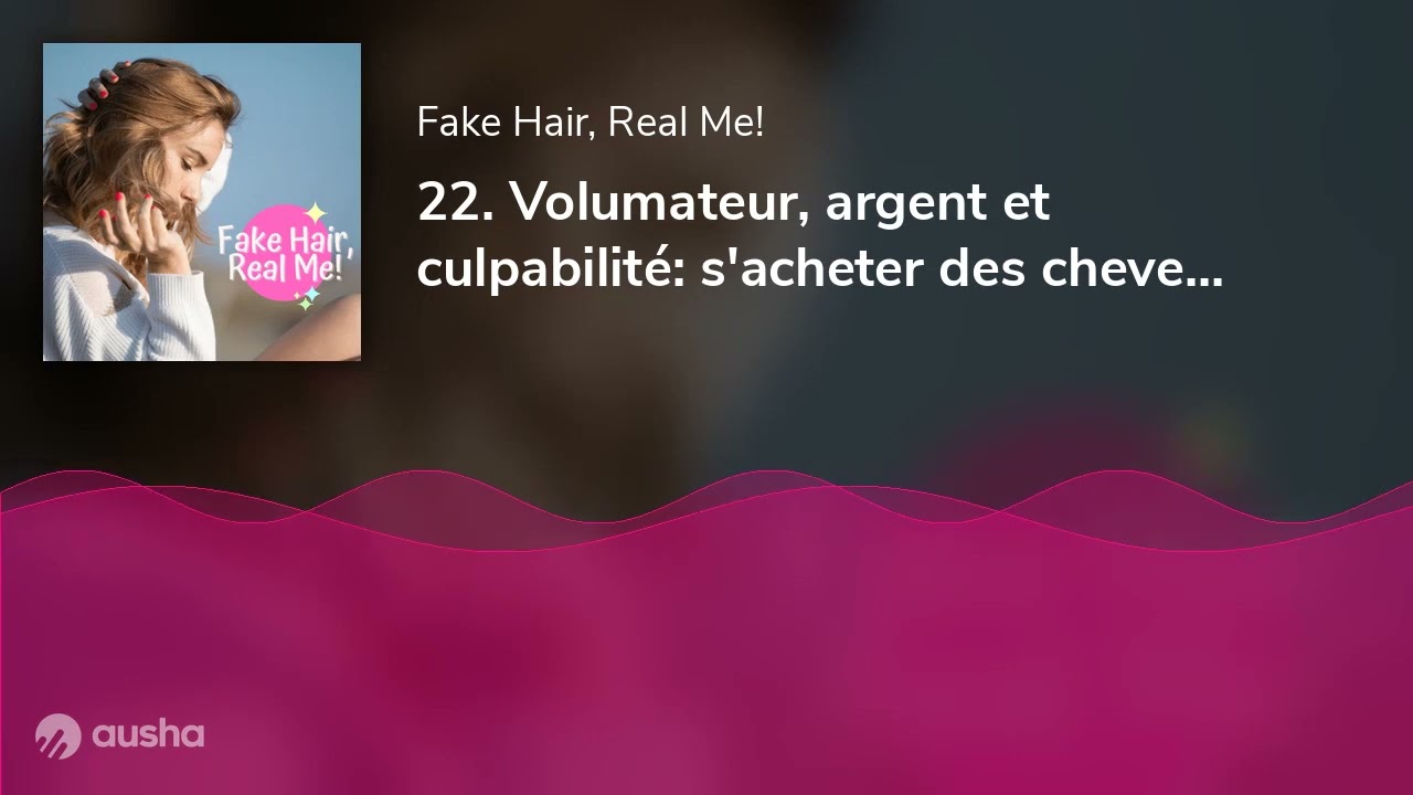 22. Volumateur, argent et culpabilité: s'acheter des cheveux sans culpabiliser