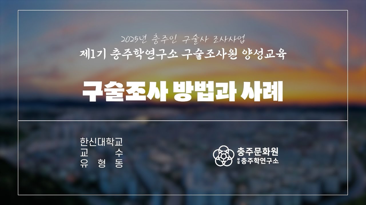 [2025년 충주인 구술사 조사사업] 제1기 충주학연구소 구술조사원 양성교육 _ 구술조사 방법과 사