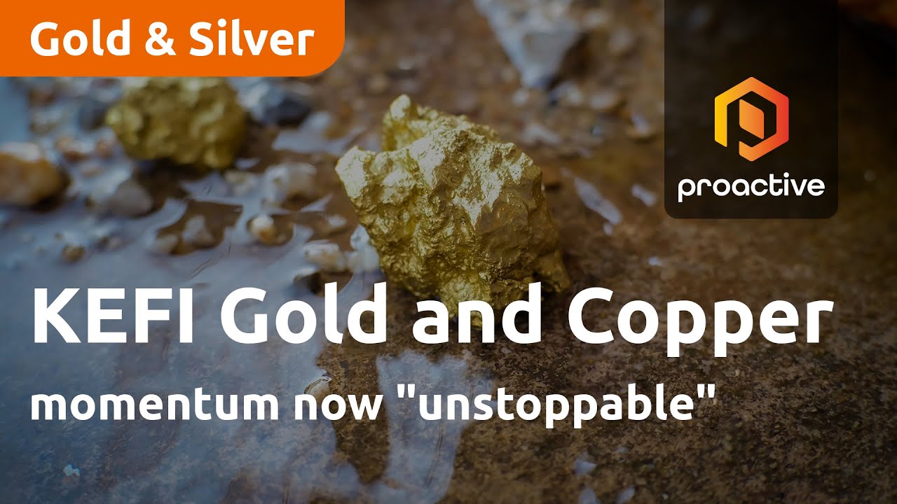 KEFI Gold and Copper momentum now 