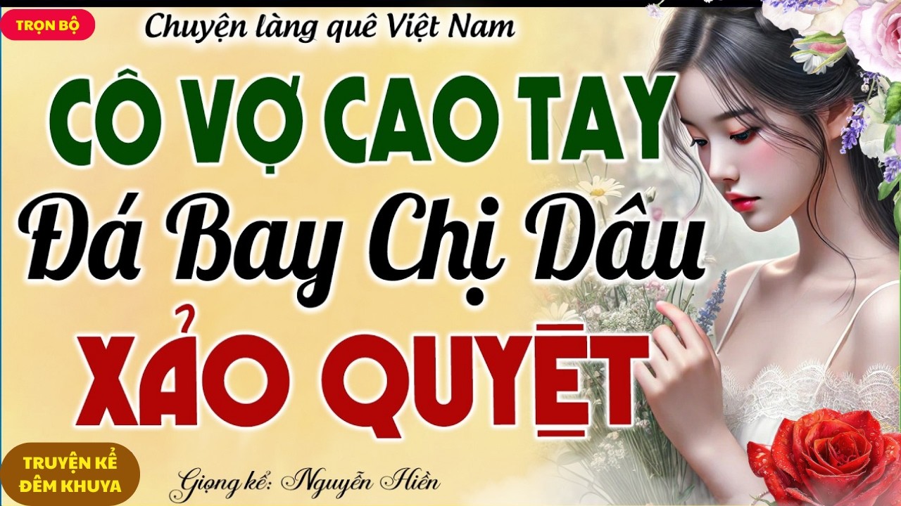 CÔ VỢ CAO TAY ĐÁ BAY CHỊ DÂU XẢO QUYỆT – CÚ PHẢN ĐÒN ĐỈNH CAO KHIẾN CẢ NHÀ CHỒNG TÁI MẶT