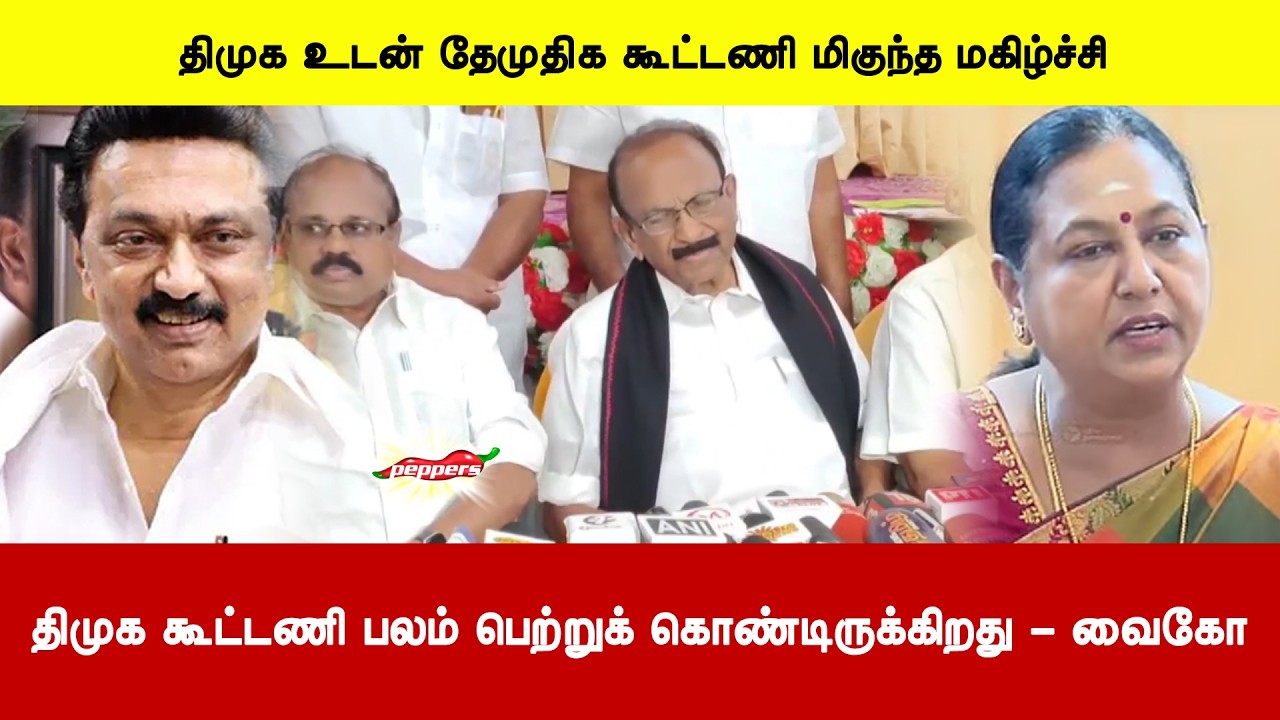 திமுக உடன் தேமுதிக கூட்டணி மிகுந்த மகிழ்ச்சி | திமுக கூட்டணி பலம் பெற்றுக் கொண்டிருக்கிறது - வைகோ