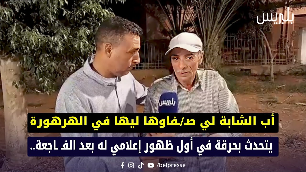 أب الشابة لي صـ/ـفاوها ليها في الهرهورة يتحدث بحرقة في أول ظهور إعلامي له بعد الفـ ـاجعة..