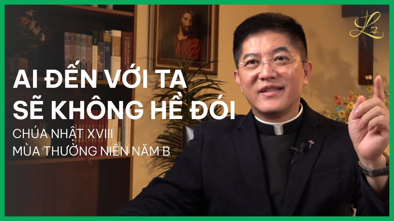 AI ĐẾN VỚI TA SẼ KHÔNG HỀ ĐÓI - Chúa Nhật XVIII Mùa Thường Niên B | Lm. Đaminh Nguyễn Thiết Thắng