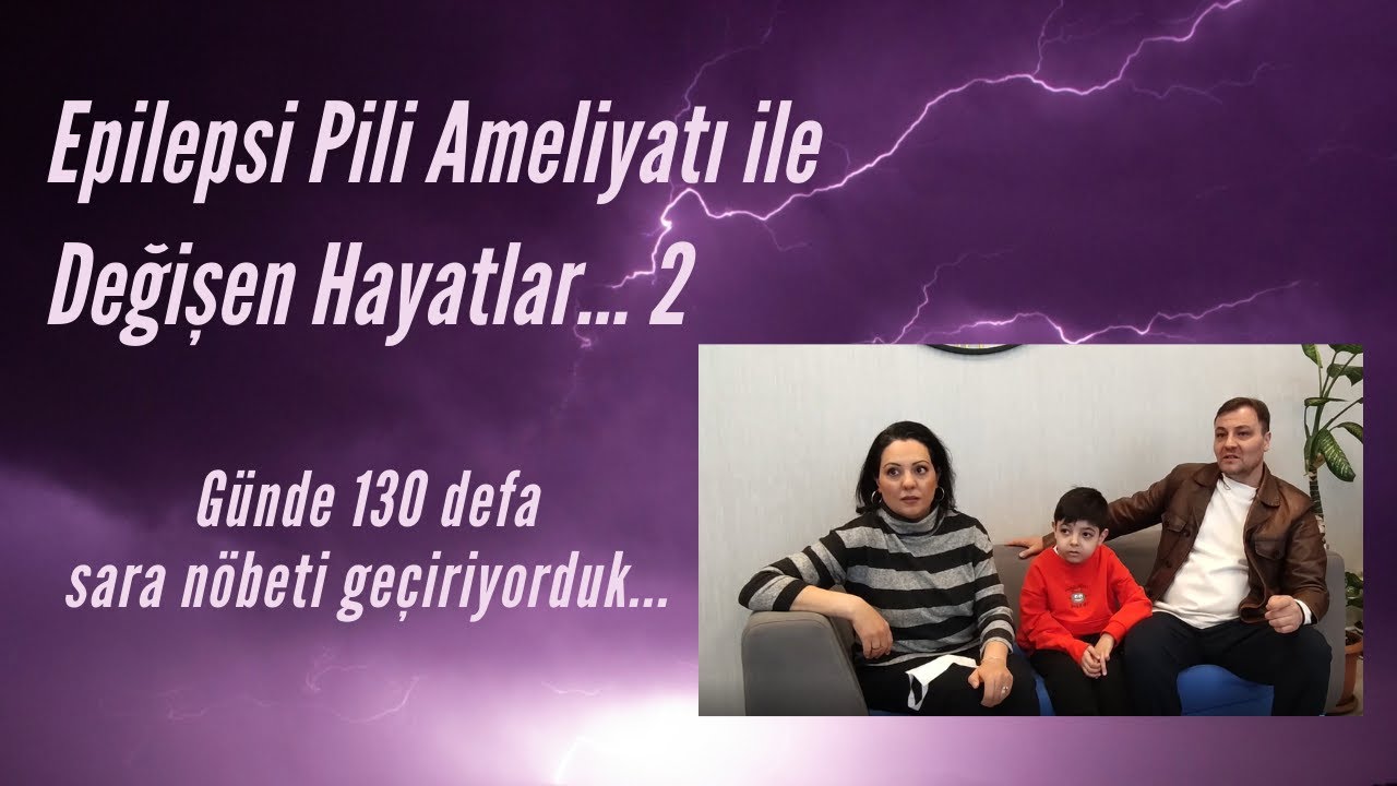 Epilepsi Pili Ameliyatı ile Değişen Hayatlar-2 / Günde 130 defa sara nöbeti geçiriyorduk...