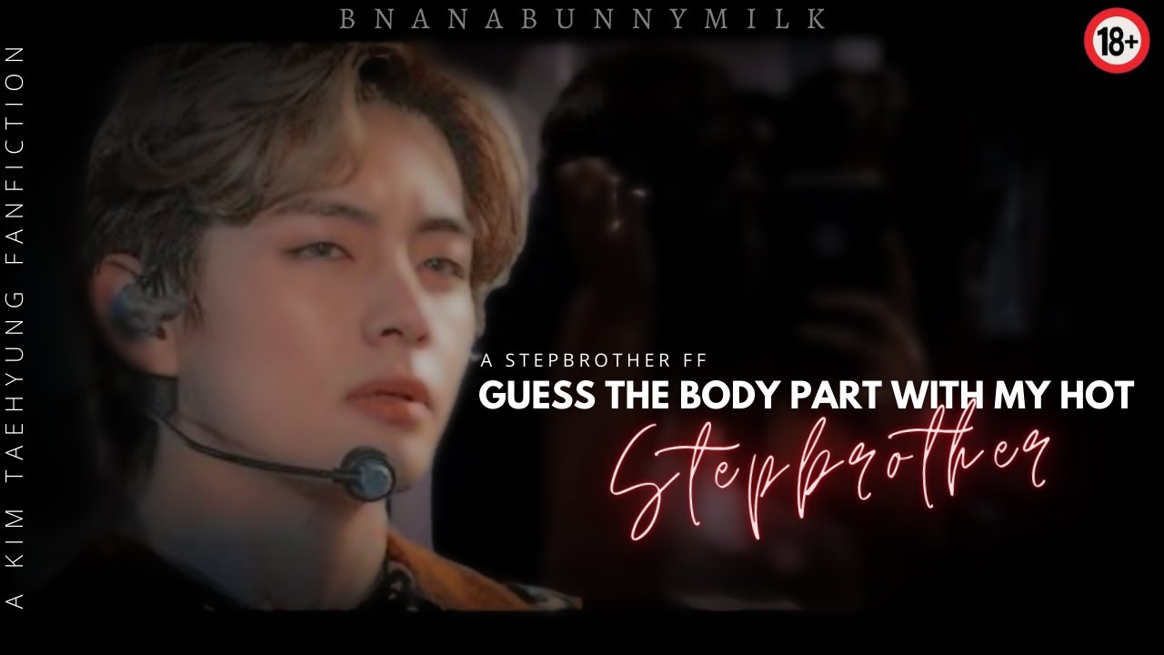 When you play 'Guess the body part' with your hot stepbrother | KTH Oneshot | 1/3