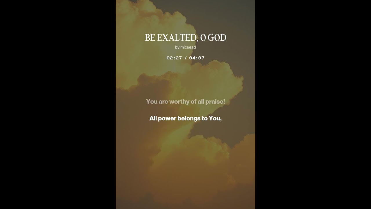 BE EXALTED, O GOD