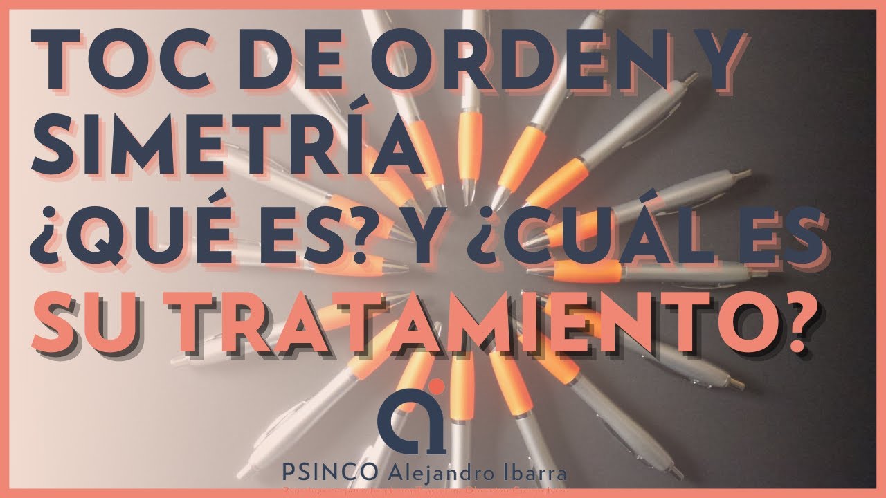 TOC de Orden y Simetría ¿Qué es? y ¿Cómo tratarlo?  Psicólogo Alejandro Ibarra