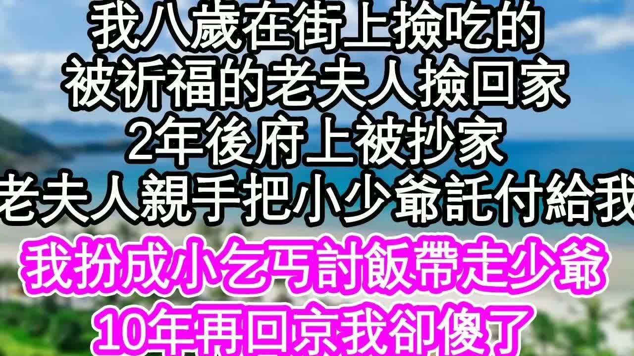 我八歲在街上撿吃的，被祈福的老夫人撿回家，2年後府上被抄家，老夫人親手把小少爺託付給我，我扮成小乞丐討飯帶走少爺，10年再回京我卻傻了｜ #為人處世#生活經驗#情感故事#養老#退休