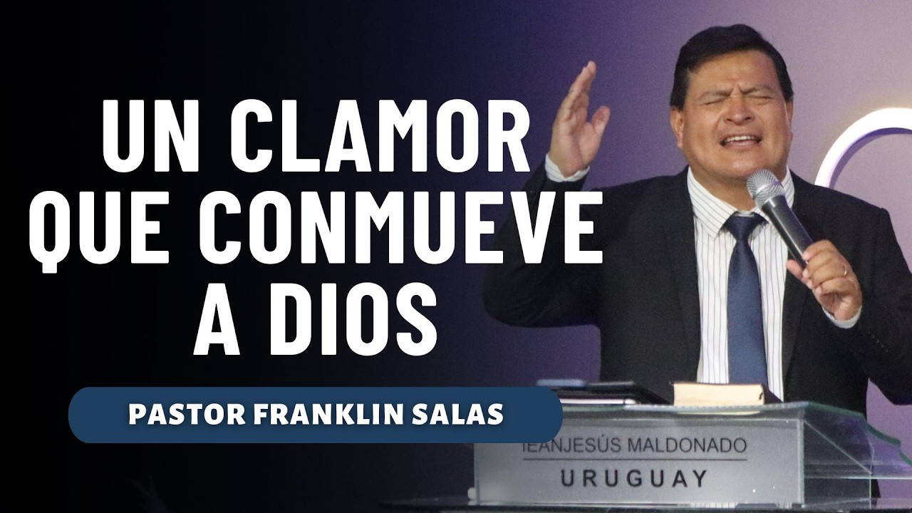 UN CLAMOR QUE CONMUEVE A DIOS. Pastor Franklin Salas.