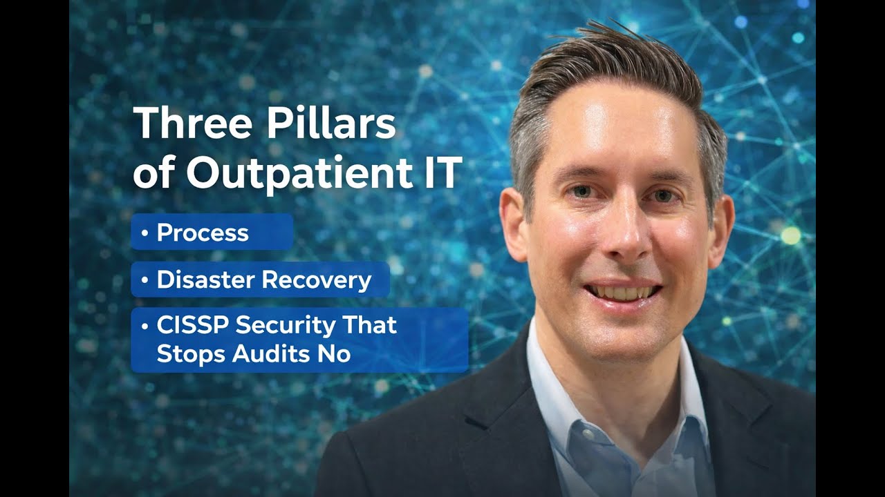 Three Pillars of Outpatient IT - Process, Disaster Recovery, and CISSP Security That Stops Audits No