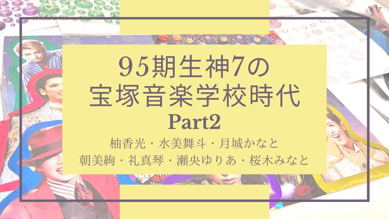 宝塚歌劇団95期生！Part2🌼神7の音楽学校時代🌟柚香光・水美舞斗・月城かなと・朝美絢・礼真琴・瀬央ゆりあ・桜木みなと🌈宝塚オタクのオタ活💐