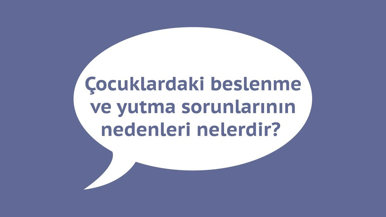 Çocuklardaki beslenme ve yutma sorunlarının nedenleri nelerdir ?