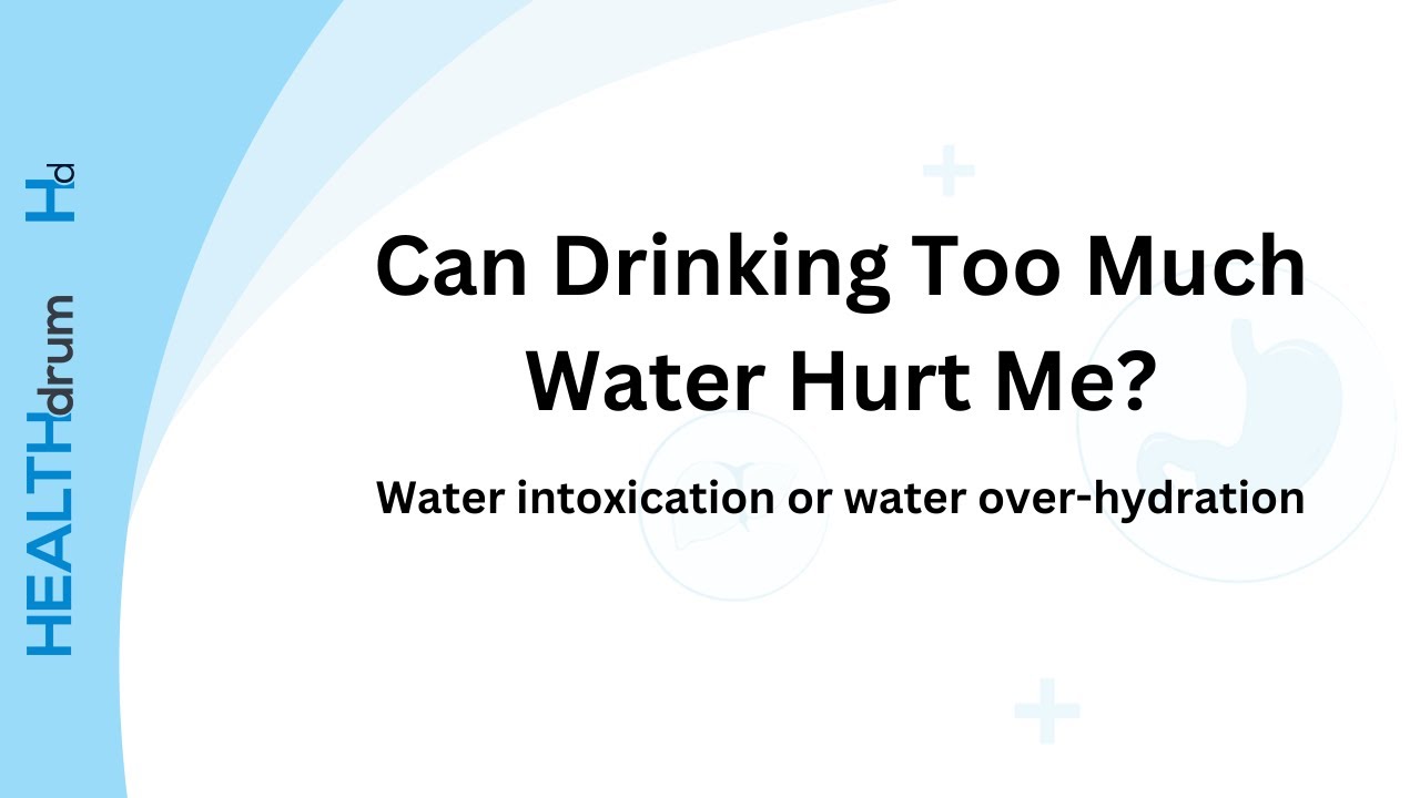 Can drinking too much water hurt me? : Water intoxication or over-hydration.