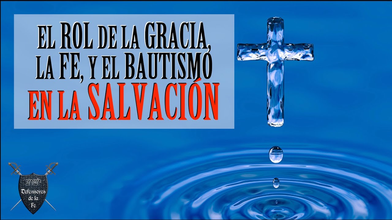 El rol de la gracia, la fe, y el bautismo en la salvación — Defensores de la Fe