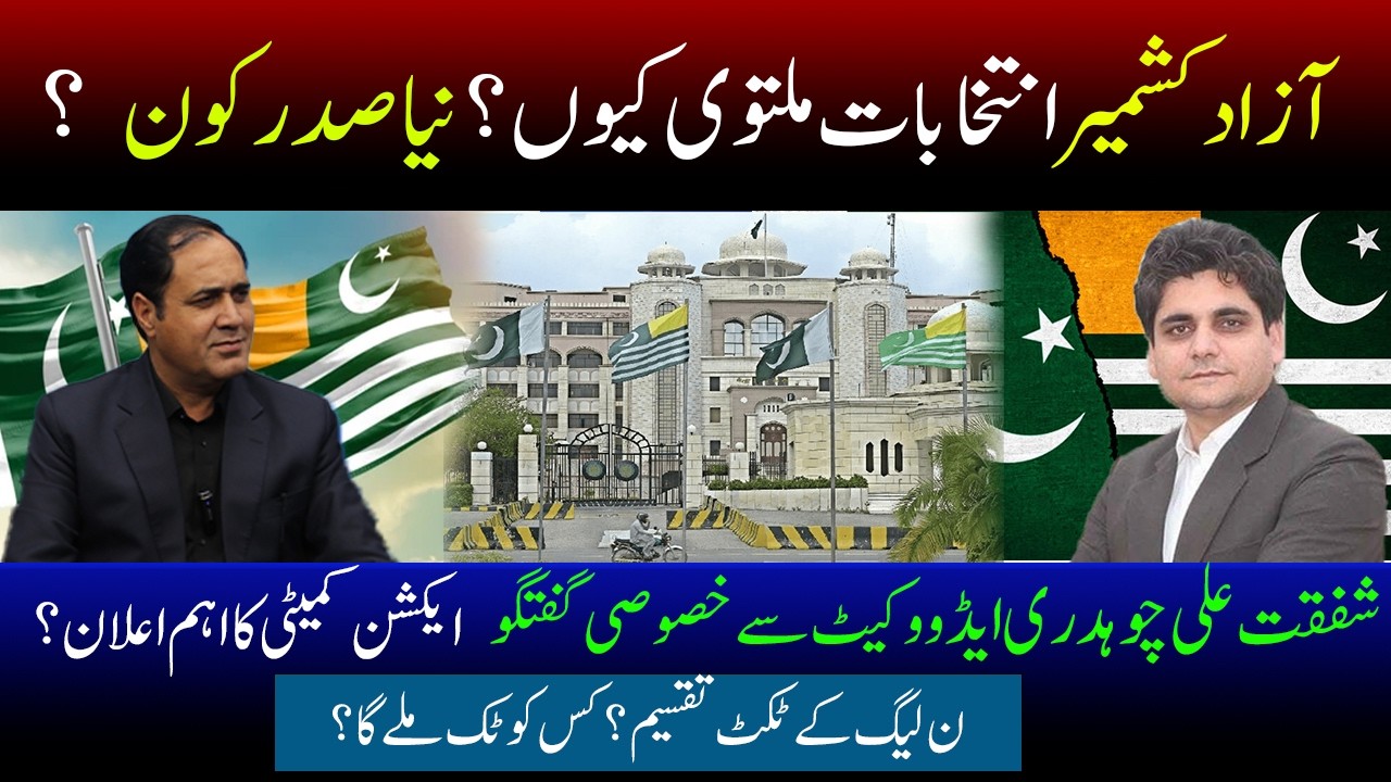 کیا آزاد کشمیر کے انتخابات وقت پر ہوں گے ؟ شفقت علی چوہدری ایڈووکیٹ