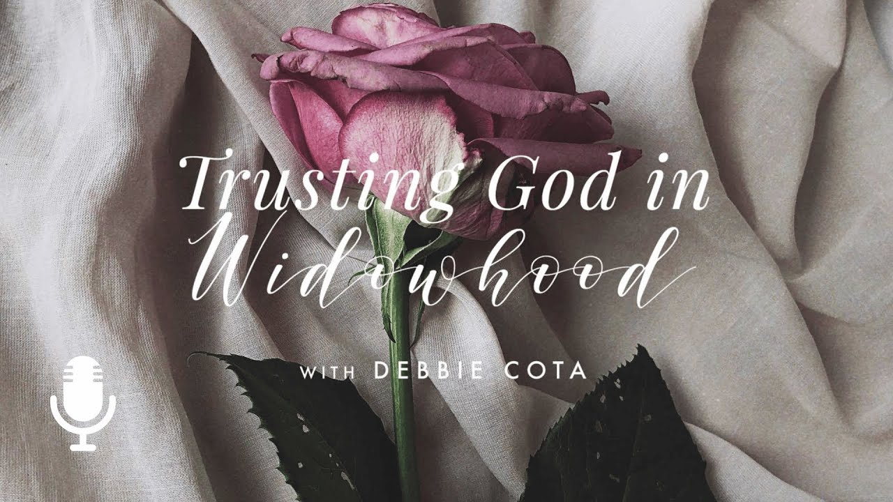 Trusting God in Widowhood, with Debbie Cota