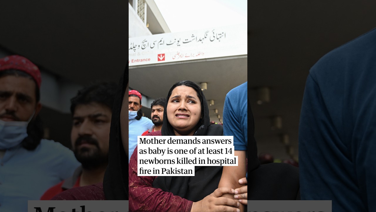 Mother demands answers as baby is one of at least 14 newborns killed in hospital fire in Pakistan