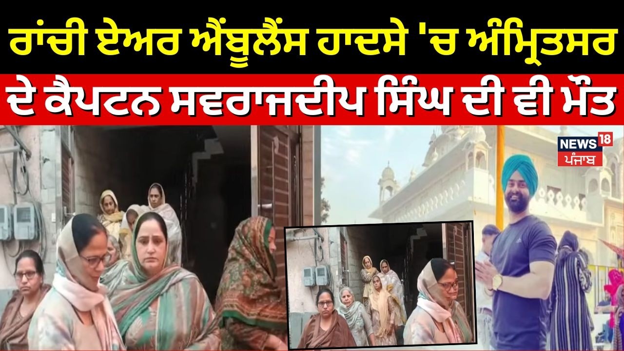 Ranchi Air Ambulance Crash : ਰਾਂਚੀ ਏਅਰ ਐਂਬੂਲੈਂਸ ਹਾਦਸੇ 'ਚ Amirtsar ਦੇ Captain Swarajdeep Singh ਦੀ ਮੌਤ