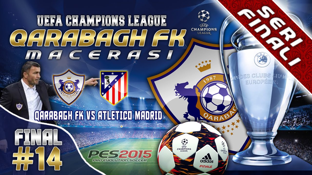 [SERİ FİNALİ] Qarabağ FK ★ UEFA CL Macerası ★ #14 | FİNALDEYİZ!!! O KUPA GELSİN! | PES 2015 | PS4