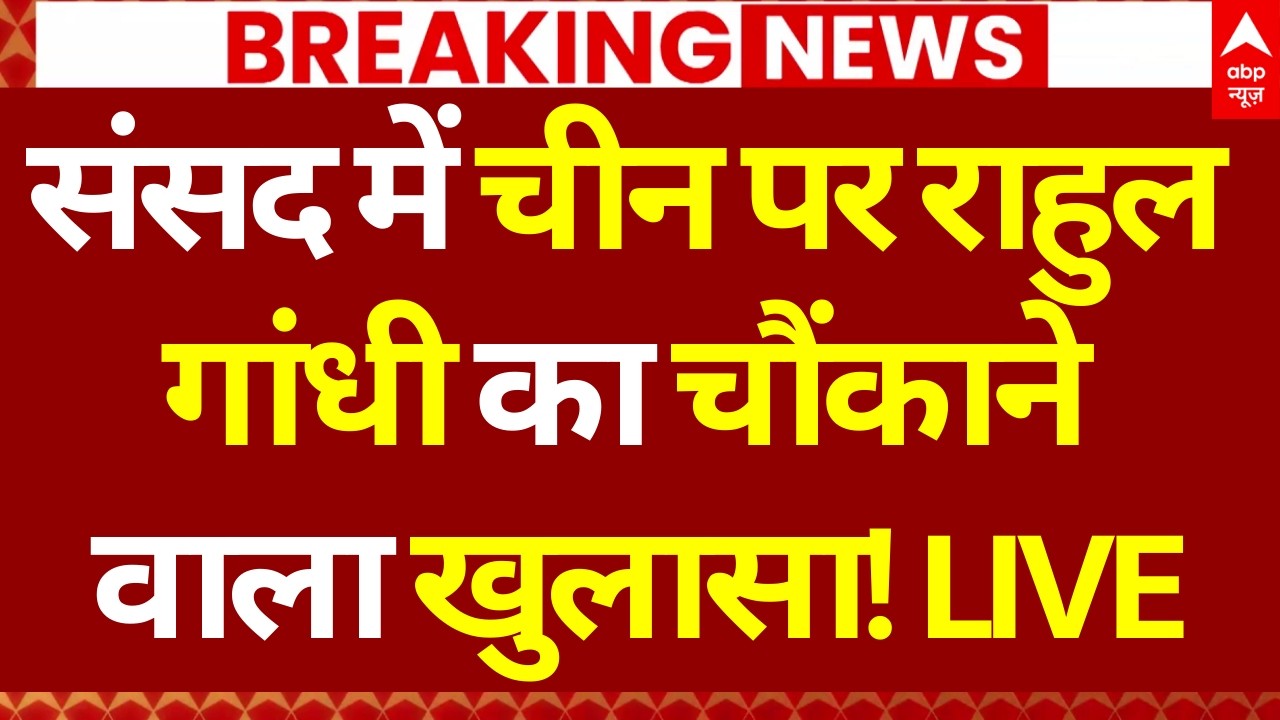 Rahul Gandhi News LIVE: संसद में चीन पर राहुल गांधी का चौंकाने वाला खुलासा! | Lok Sabha | China