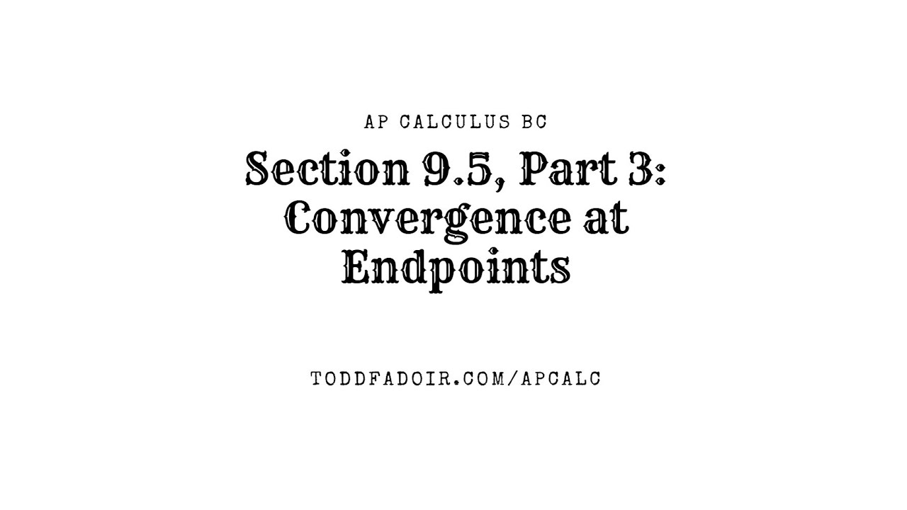AP Calculus BC 9.5 Part 3: Convergence at Endpoints