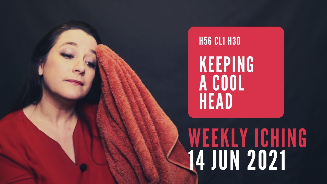 Keeping a Cool Head // Weekly I Ching 14-20 Jun 2021 // Hexagram 56 & 30