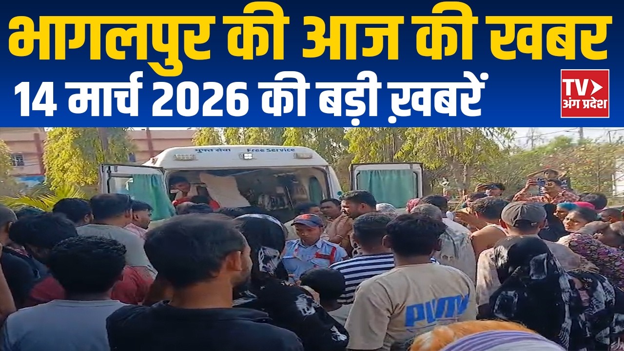 Bhagalpur News Today | भागलपुर की ताज़ा बड़ी खबरें | 14 March 2026 | TV Angpradesh